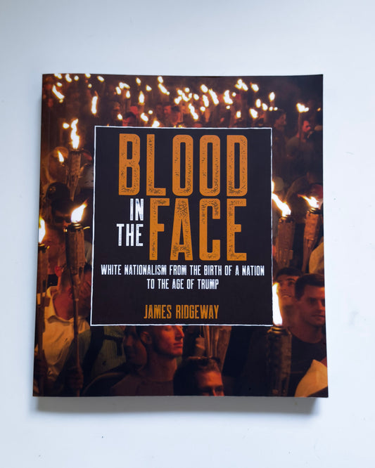 Blood in the Face (revised new edition): White Nationalism from the Birth of a Nation to the Age of Trump by James Ridgeway